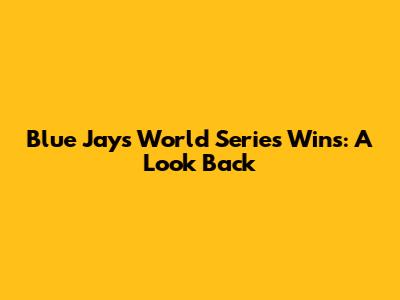 Blue Jays' World Series Wins: A Look Back