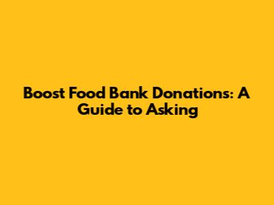 Boost Food Bank Donations: A Guide to Asking
