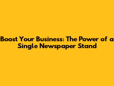 Boost Your Business: The Power of a Single Newspaper Stand