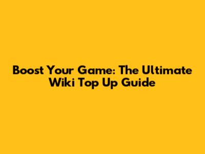 Boost Your Game: The Ultimate Wiki Top Up Guide