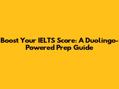 Boost Your IELTS Score: A Duolingo-Powered Prep Guide