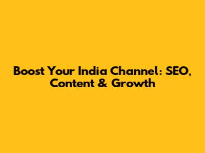 Boost Your India Channel: SEO, Content & Growth