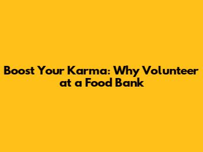 Boost Your Karma: Why Volunteer at a Food Bank