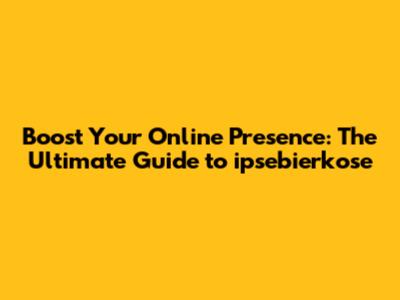 Boost Your Online Presence: The Ultimate Guide to ipsebierkose