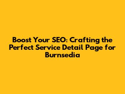 Boost Your SEO: Crafting the Perfect Service Detail Page for Burnsedia