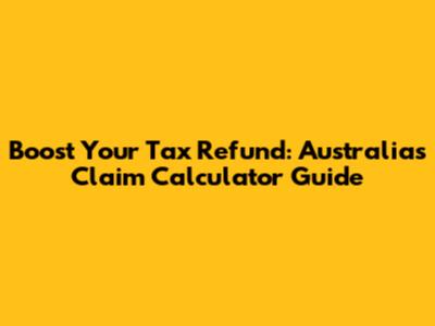Boost Your Tax Refund: Australia's Claim Calculator Guide