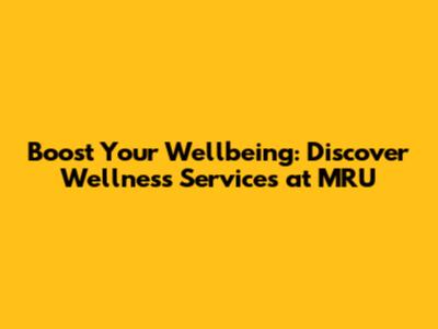Boost Your Wellbeing: Discover Wellness Services at MRU