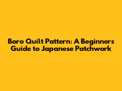 Boro Quilt Pattern: A Beginner's Guide to Japanese Patchwork