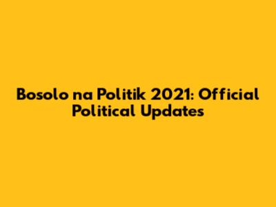 Bosolo na Politik 2021: Official Political Updates