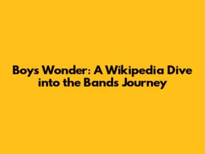 Boys Wonder: A Wikipedia Dive into the Band's Journey