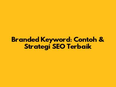 Branded Keyword: Contoh & Strategi SEO Terbaik
