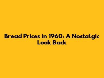 Bread Prices in 1960: A Nostalgic Look Back