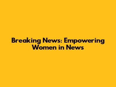 Breaking News: Empowering Women in News
