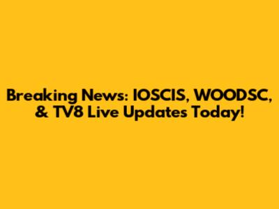 Breaking News: IOSCIS, WOODSC, & TV8 Live Updates Today!