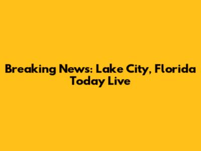 Breaking News: Lake City, Florida Today Live