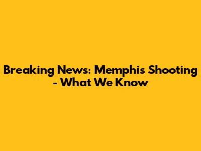 Breaking News: Memphis Shooting - What We Know