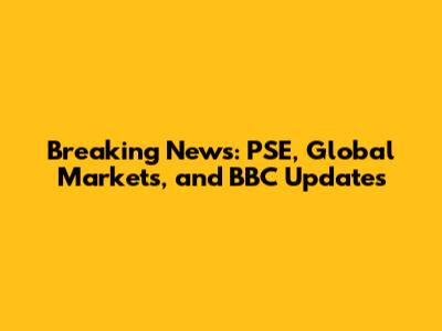 Breaking News: PSE, Global Markets, and BBC Updates