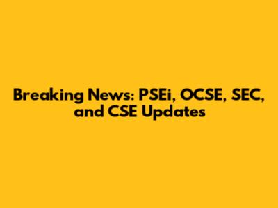 Breaking News: PSEi, OCSE, SEC, and CSE Updates