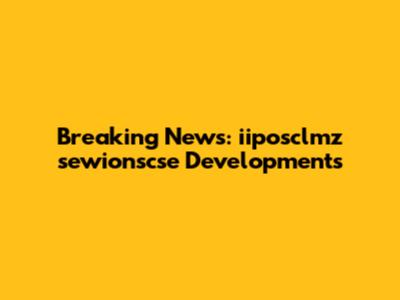 Breaking News: iiposclmz sewionscse Developments