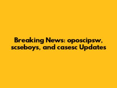 Breaking News: oposcipsw, scseboys, and casesc Updates