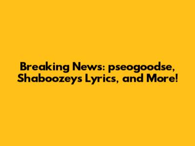 Breaking News: pseogoodse, Shaboozey's Lyrics, and More!