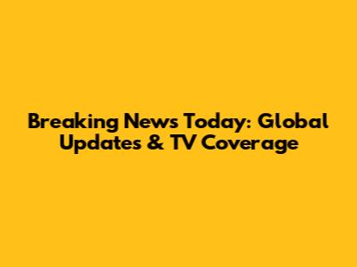 Breaking News Today: Global Updates & TV Coverage