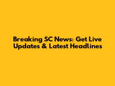 Breaking SC News: Get Live Updates & Latest Headlines