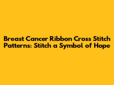 Breast Cancer Ribbon Cross Stitch Patterns: Stitch a Symbol of Hope