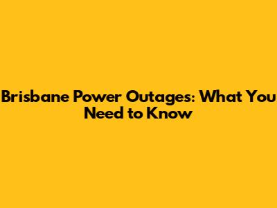 Brisbane Power Outages: What You Need to Know