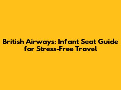 British Airways: Infant Seat Guide for Stress-Free Travel