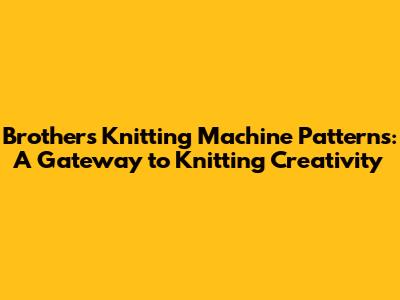 Brothers Knitting Machine Patterns: A Gateway to Knitting Creativity