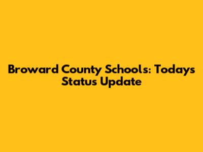 Broward County Schools: Today's Status Update