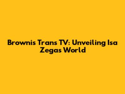 Brownis Trans TV: Unveiling Isa Zega's World
