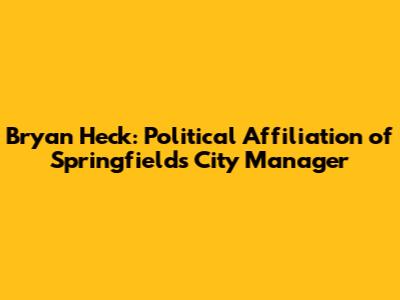 Bryan Heck: Political Affiliation of Springfield's City Manager