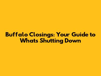 Buffalo Closings: Your Guide to What's Shutting Down