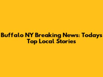 Buffalo NY Breaking News: Today's Top Local Stories