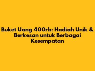 Buket Uang 400rb: Hadiah Unik & Berkesan untuk Berbagai Kesempatan