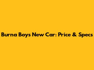 Burna Boy's New Car: Price & Specs