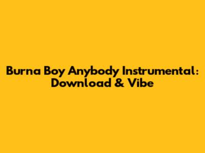 Burna Boy Anybody Instrumental: Download & Vibe