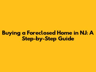 Buying a Foreclosed Home in NJ: A Step-by-Step Guide