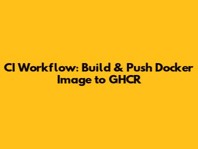 CI Workflow: Build & Push Docker Image to GHCR