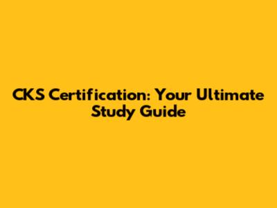 CKS Certification: Your Ultimate Study Guide