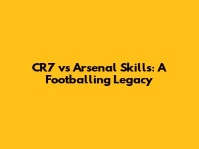 CR7 vs Arsenal Skills: A Footballing Legacy