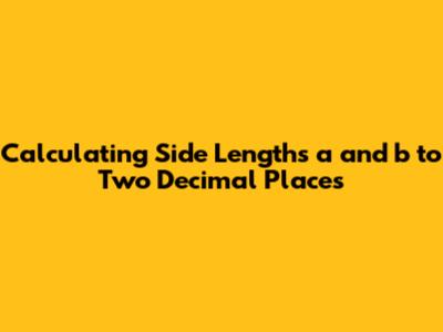 Calculating Side Lengths 'a' and 'b' to Two Decimal Places