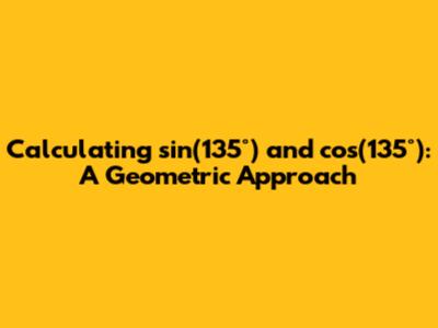 Calculating sin(135°) and cos(135°): A Geometric Approach