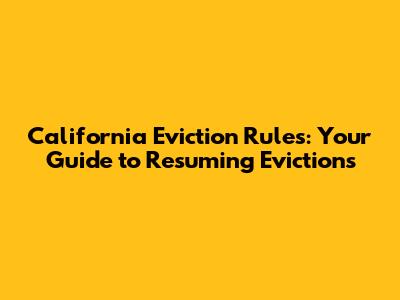 California Eviction Rules: Your Guide to Resuming Evictions