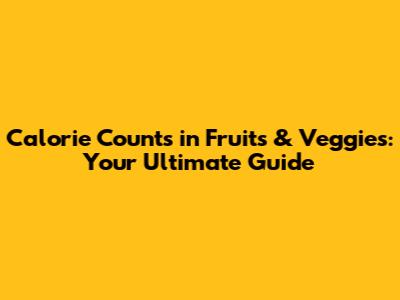 Calorie Counts in Fruits & Veggies: Your Ultimate Guide