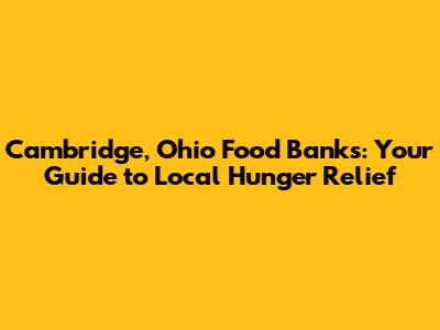 Cambridge, Ohio Food Banks: Your Guide to Local Hunger Relief