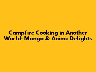 Campfire Cooking in Another World: Manga & Anime Delights