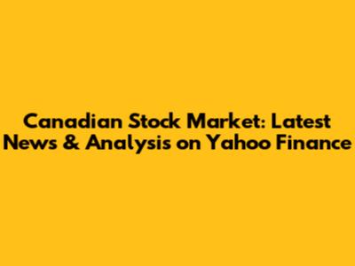 Canadian Stock Market: Latest News & Analysis on Yahoo Finance